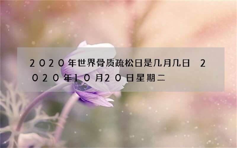 2020年世界骨质疏松日是几月几日 2020年10月20日星期二